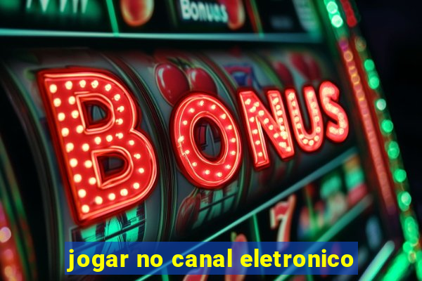 jogar no canal eletronico